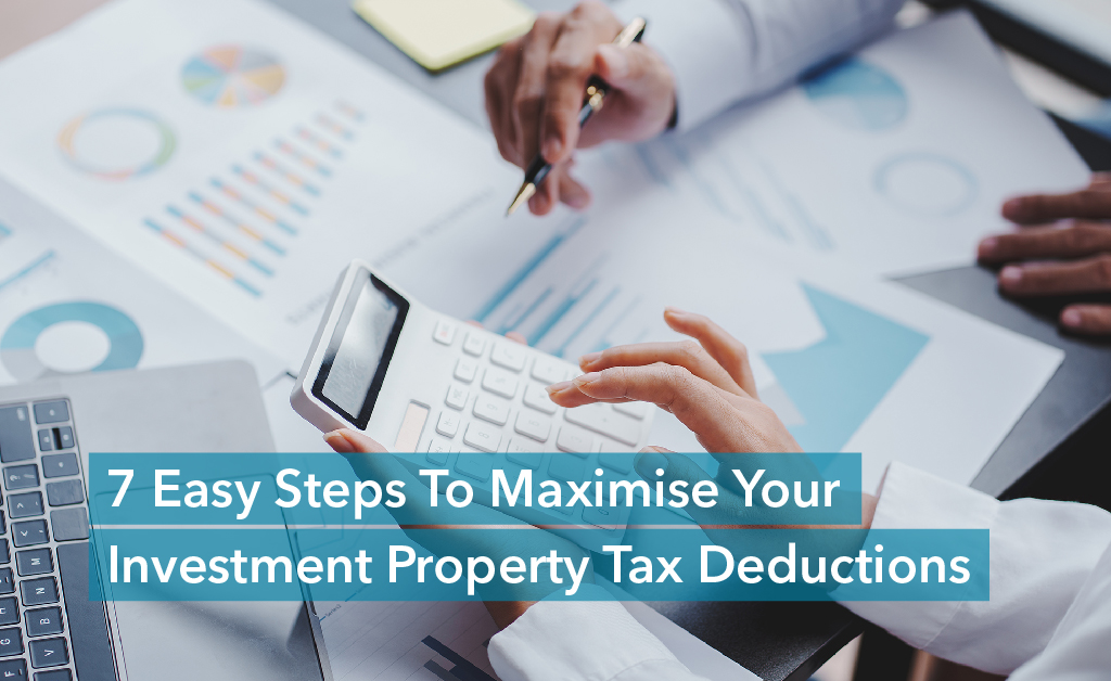 7 Easy Steps To Maximise Your Investment Property Tax Deductions