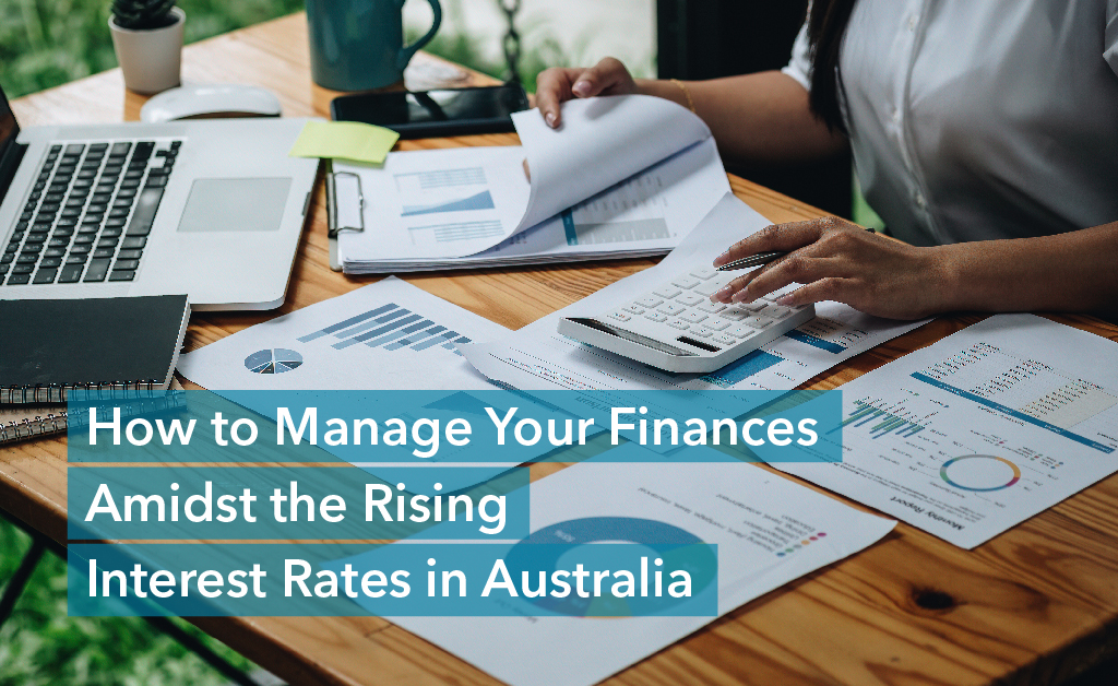 How to Manage Your Finances Amidst the Rising Interest Rates in Australia