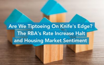 Are We Tiptoeing On Knife’s Edge?  The RBA’s Rate Increase Halt and Housing Market Sentiment